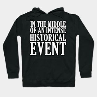 IN THE MIDDLE OF A HISTORICAL EVENT Hoodie